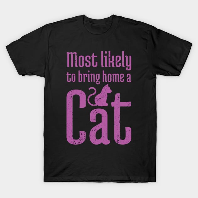 Most Likely to Bring Home a Cat - 15 T-Shirt by NeverDrewBefore